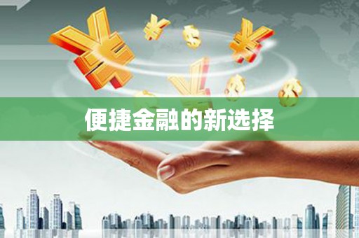 平阴便捷金融的新选择