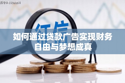 平阴如何通过贷款广告实现财务自由与梦想成真