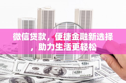 平阴微信贷款，便捷金融新选择，助力生活更轻松