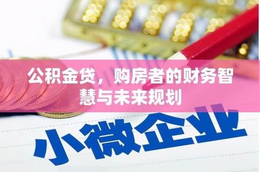 平阴公积金贷，购房者的财务智慧与未来规划