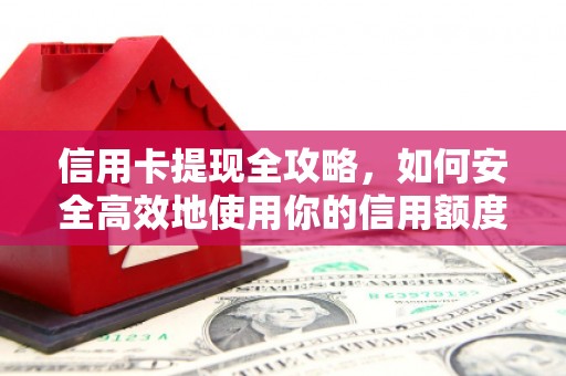 平阴信用卡提现全攻略，如何安全高效地使用你的信用额度