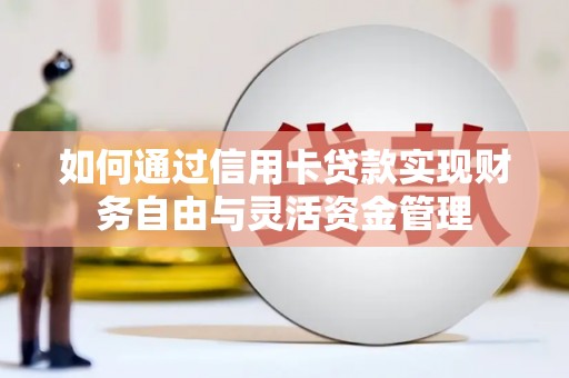 平阴如何通过信用卡贷款实现财务自由与灵活资金管理