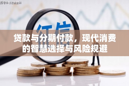 平阴贷款与分期付款，现代消费的智慧选择与风险规避