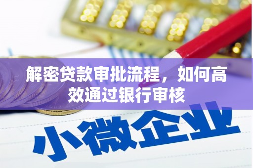 平阴解密贷款审批流程，如何高效通过银行审核