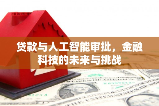 平阴贷款与人工智能审批，金融科技的未来与挑战