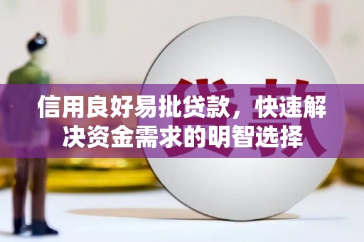 平阴信用良好易批贷款，快速解决资金需求的明智选择
