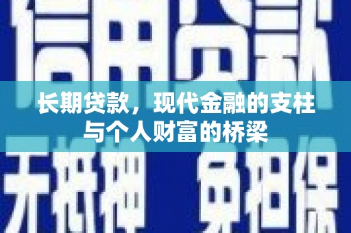 平阴长期贷款，现代金融的支柱与个人财富的桥梁