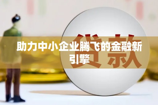 平阴助力中小企业腾飞的金融新引擎