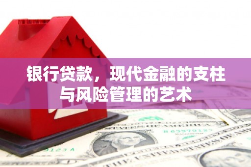 平阴银行贷款，现代金融的支柱与风险管理的艺术
