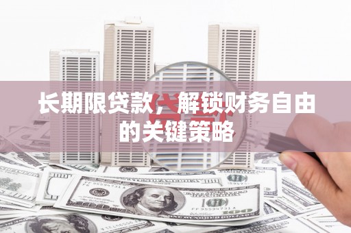 平阴长期限贷款，解锁财务自由的关键策略