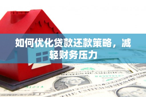 平阴如何优化贷款还款策略，减轻财务压力