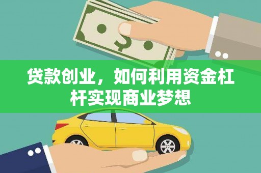 平阴贷款创业，如何利用资金杠杆实现商业梦想