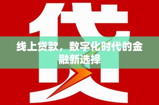 平阴线上贷款，数字化时代的金融新选择