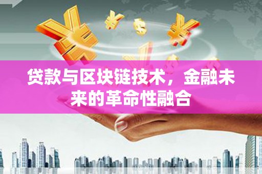 平阴贷款与区块链技术，金融未来的革命性融合
