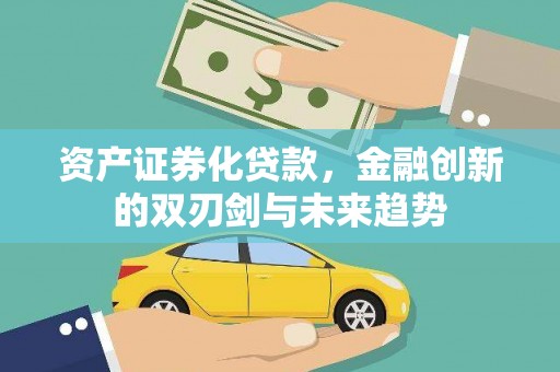 平阴资产证券化贷款，金融创新的双刃剑与未来趋势