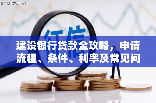 平阴建设银行贷款全攻略，申请流程、条件、利率及常见问题解答